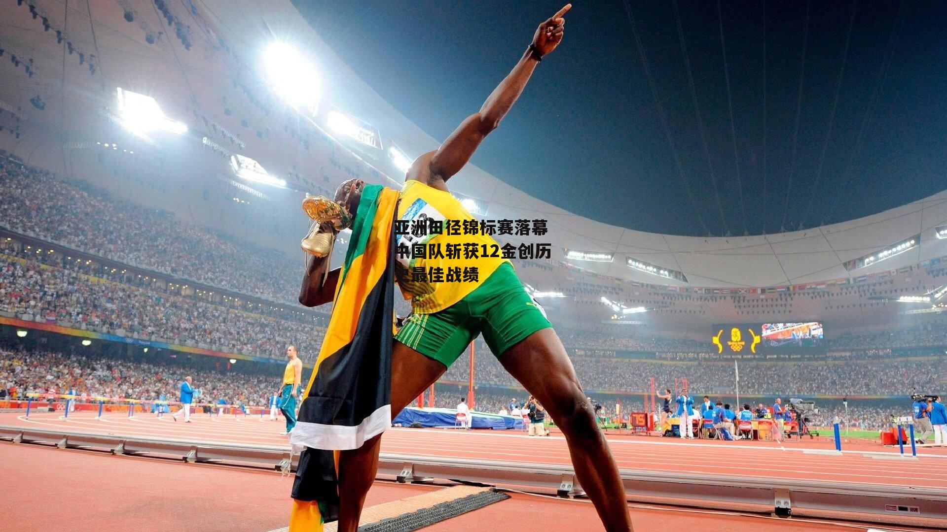 亚洲田径锦标赛落幕 中国队斩获12金创历史最佳战绩
