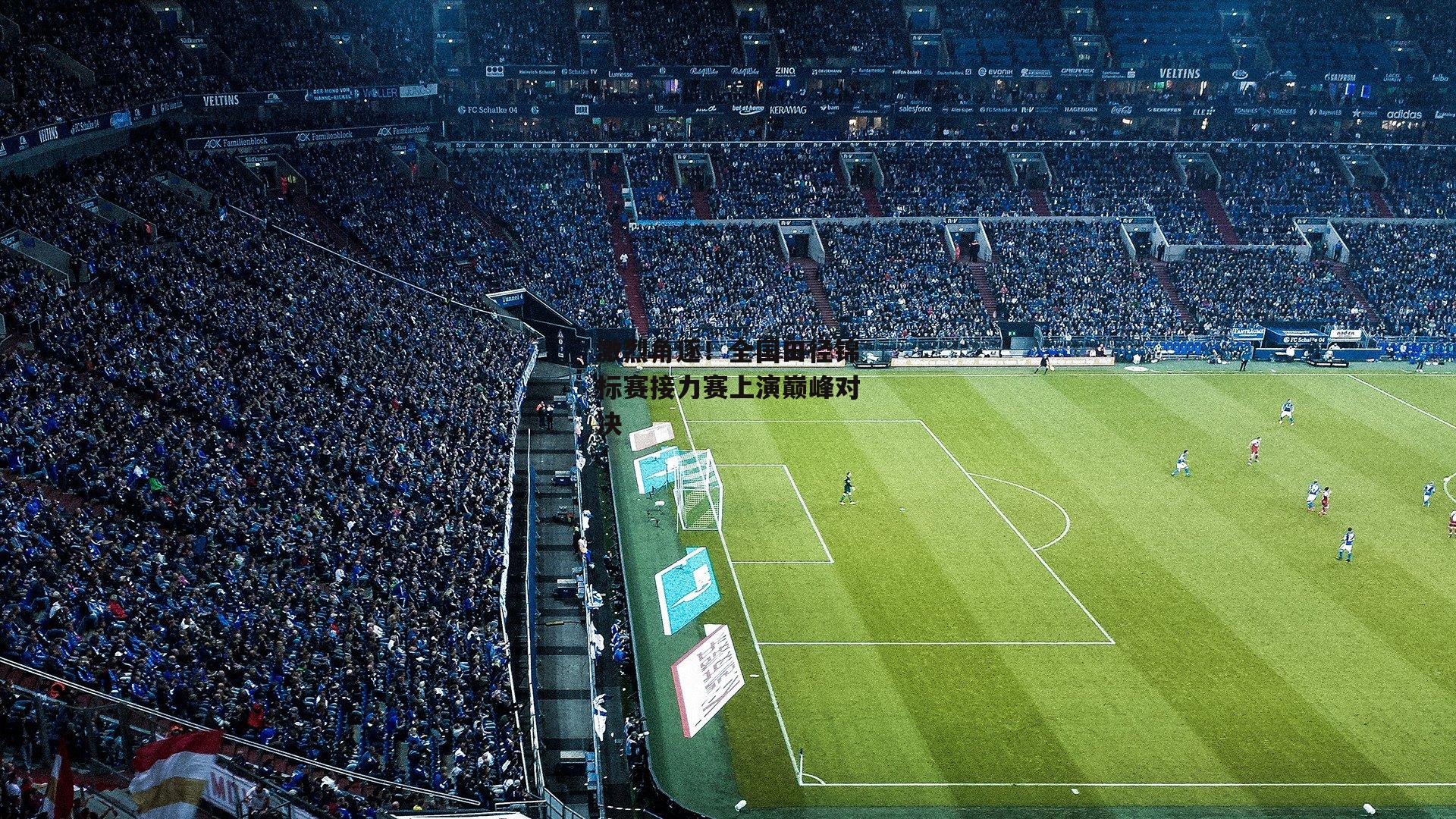 激烈角逐!全国田径锦标赛接力赛上演巅峰对决