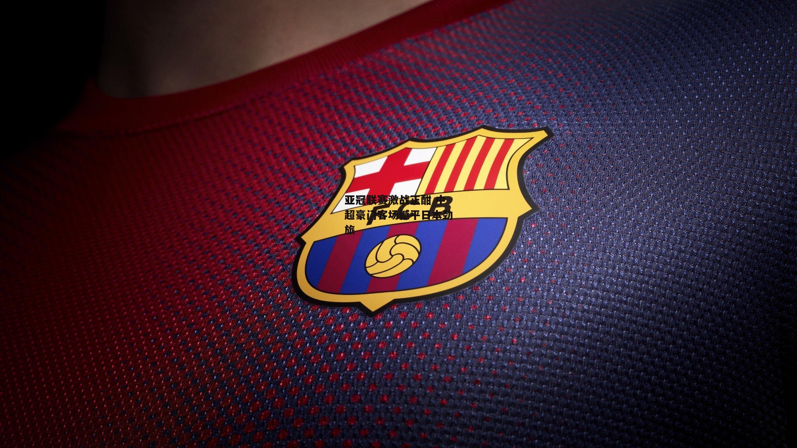 亚冠联赛激战正酣 中超豪门客场憾平日本劲旅