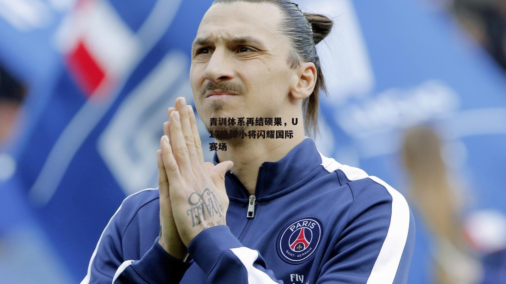 青训体系再结硕果,U17足球小将闪耀国际赛场