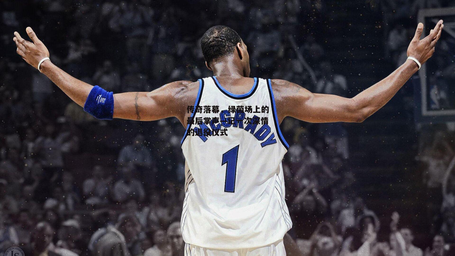 传奇落幕,绿茵场上的最后掌声—记一次深情的退役仪式